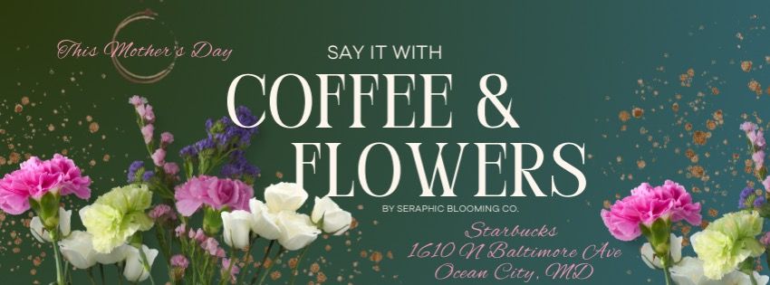 Say it with Coffee and Flowers. Mother's Day pop-up Flower Shop.