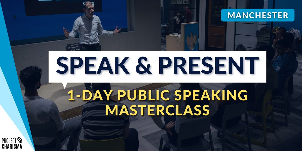 SPEAK & PRESENT (Manchester) 1-Day Public Speaking Masterclass