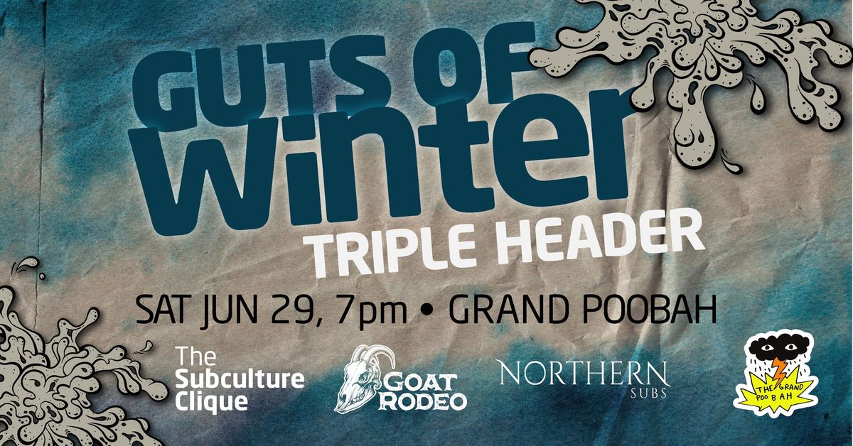 GUTS OF WINTER - Triple Header. The Subculture Clique, Goat Rodeo and The Northern Subs