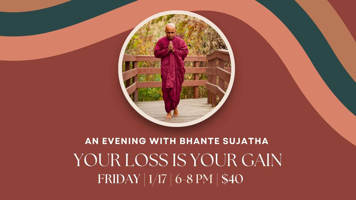 Your Loss is Your Gain: An Evening with Bhante Sujatha