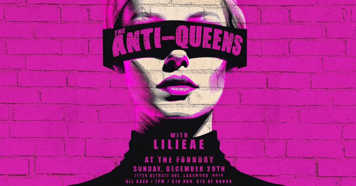 THE ANTI-QUEENS with LILIEAE @ The Foundry - ALL AGES