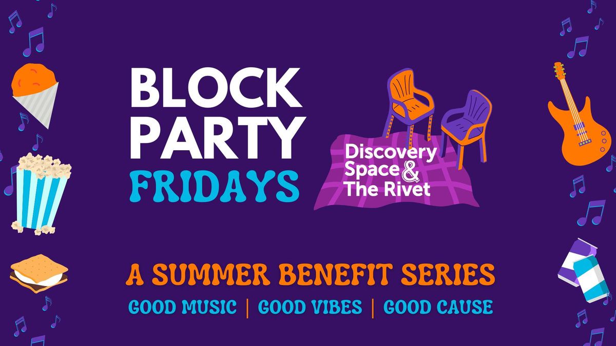 Block Party Fridays: A Summer Benefit Series for Discovery Space & The Rivet