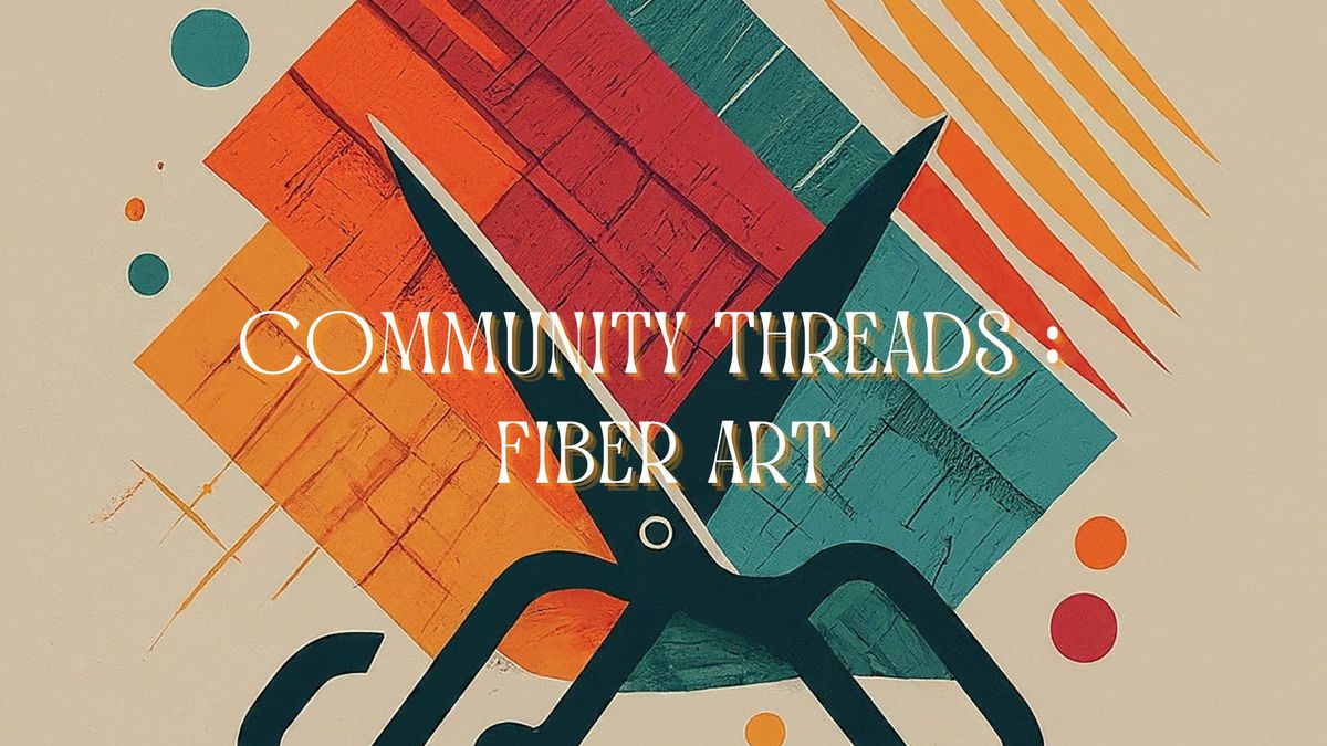 Community Threads: Fiber Art Receiving | Saturday, March 8, 2025