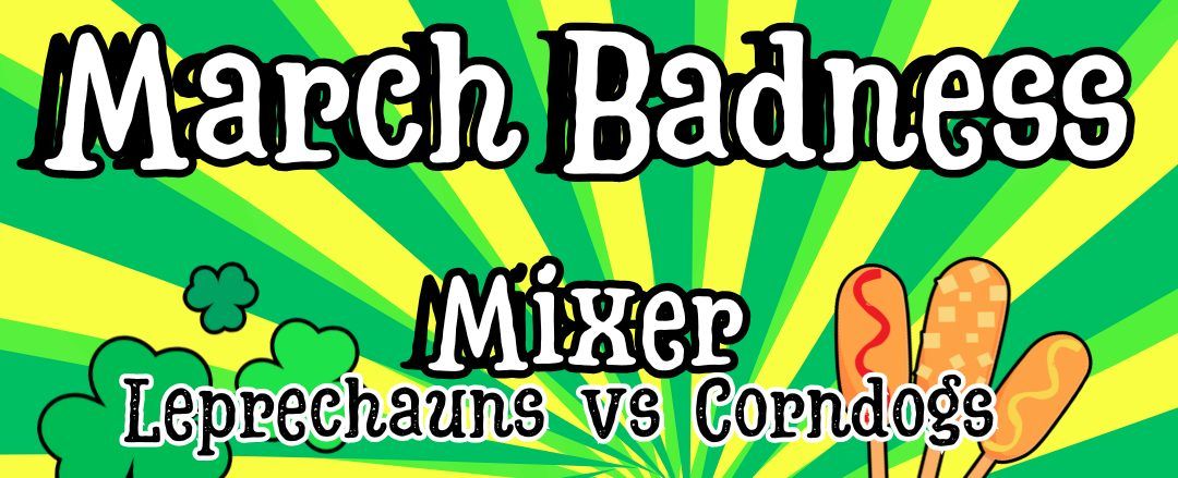 March Badness Mixer- Leprechauns vs Corndogs