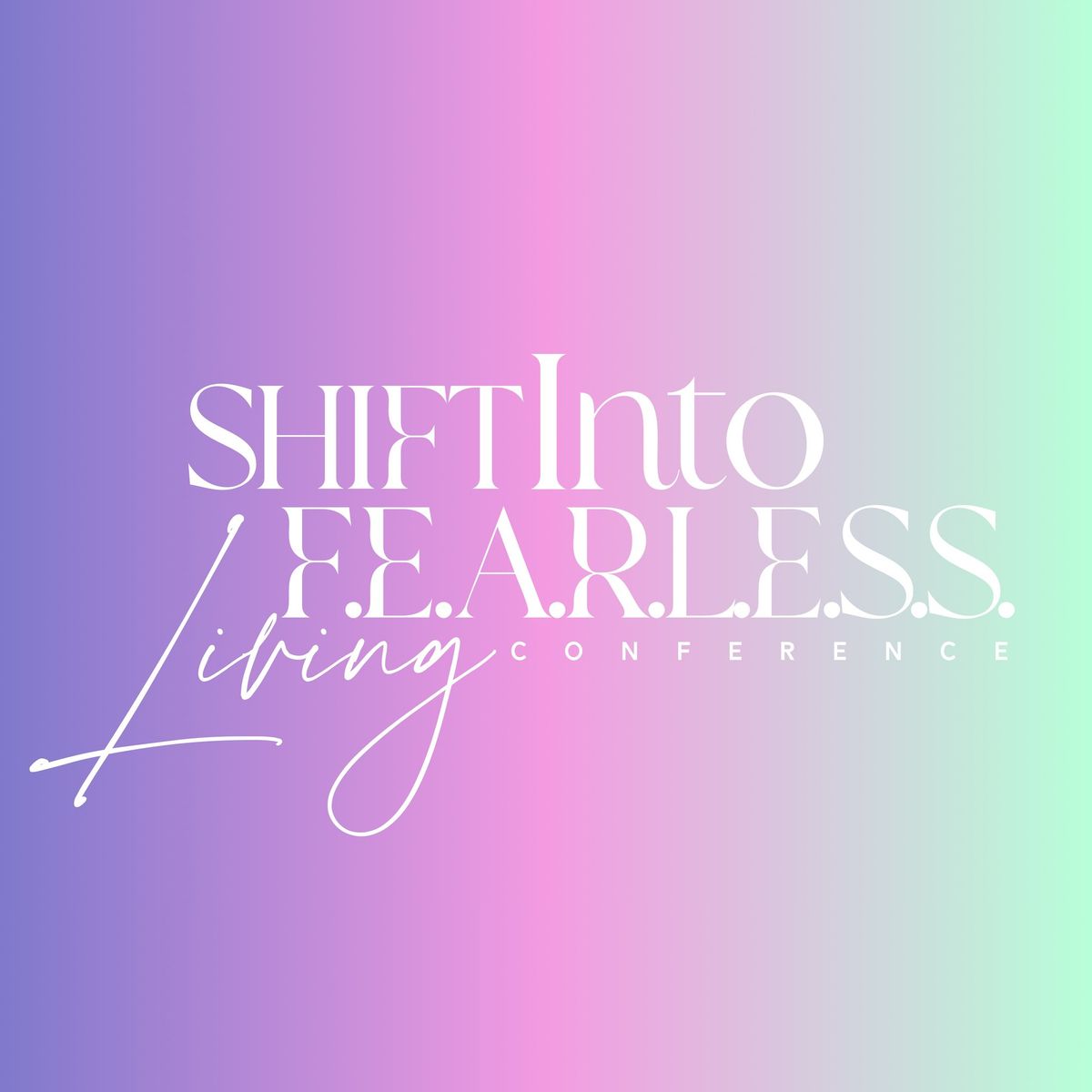 Shift Into F.E.A.R.L.E.S.S. Living Conference 