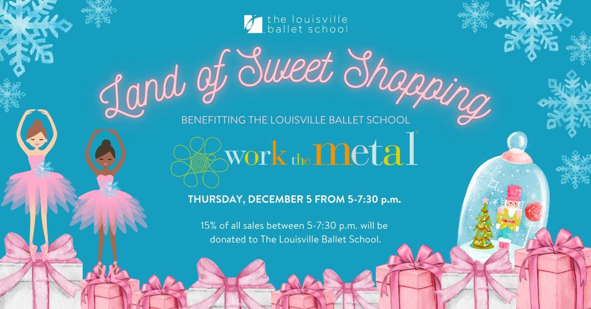 Fourth Annual Land of Sweet Shopping event @ Work the Metal benefitting The Louisville Ballet School