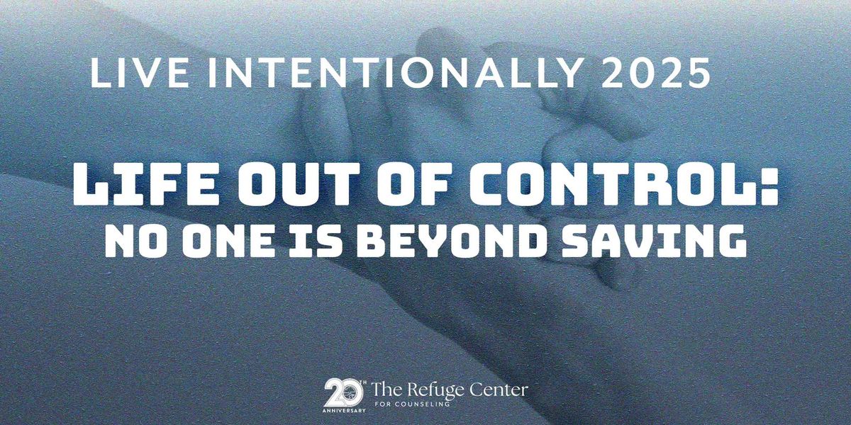 Live Intentionally 2025- Life Out of Control: No One is Beyond Saving