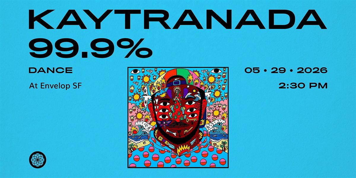 Kaytranada - 99.9% : DANCE| Envelop SF (2:30pm)