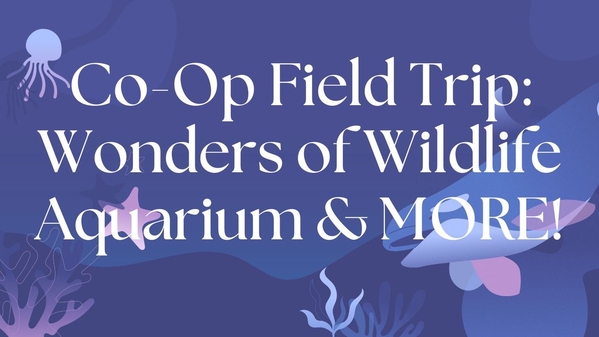 Co-Op Field Trip Wonders of Wildlife Aquarium & More!