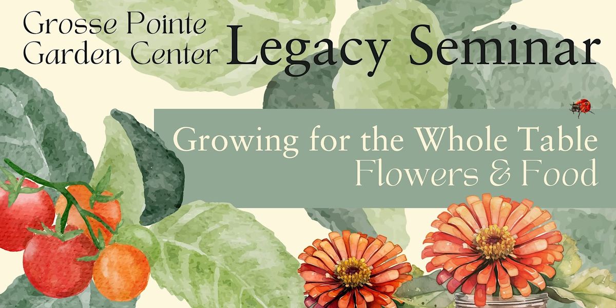 4th Annual Legacy Seminar: Growing for the Whole Table - Flowers and Food