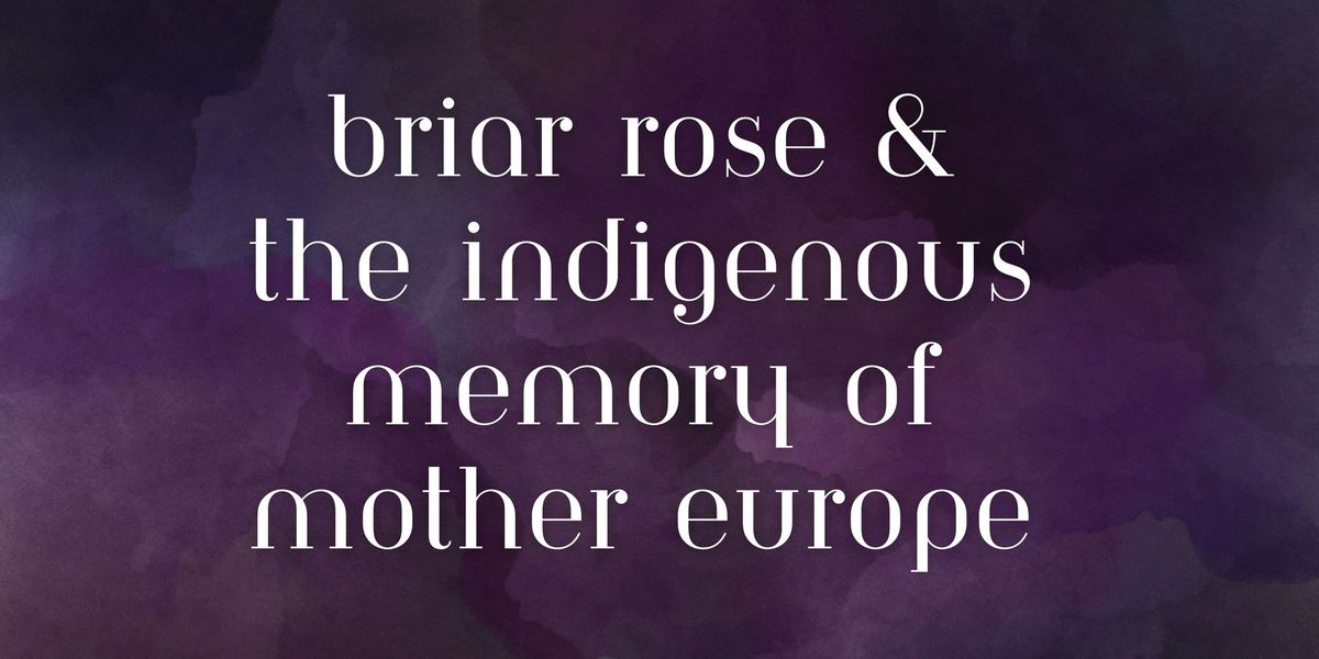 DUNCAN: Briar Rose and the Indigenous Memory of Mother Europe