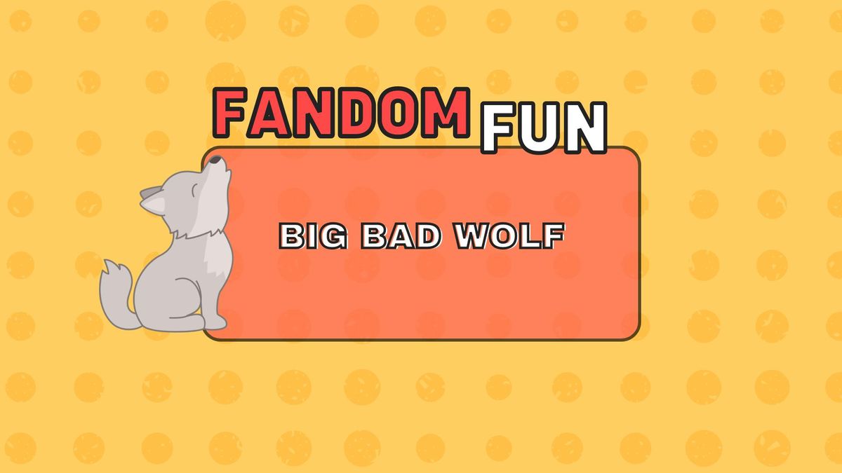 Fandom Fun: Big Bad Wolf