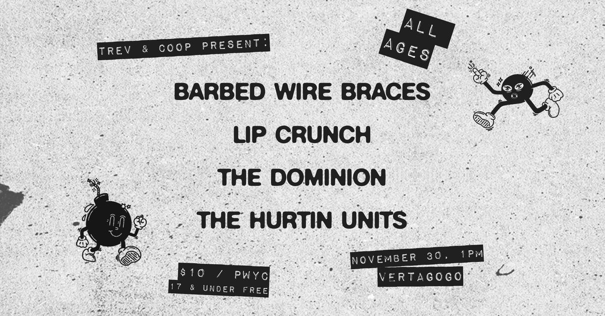 BARBED WIRE BRACES \/ LIP CRUNCH \/ THE DOMINION \/ THE HURTIN UNITS @ VERTAGOGO