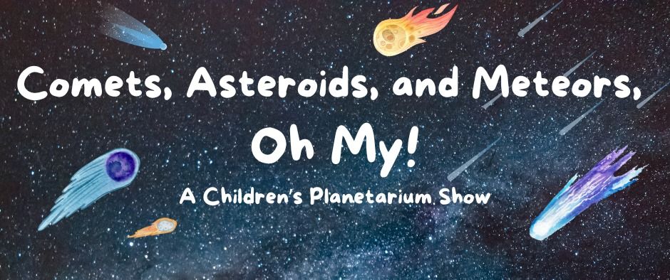 Comets, Asteroids, and Meteors, Oh My!: A Children's Planetarium Show