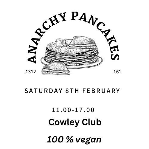 Anarchy Pancakes! every second Saturday @Cowley 11am till 5pm