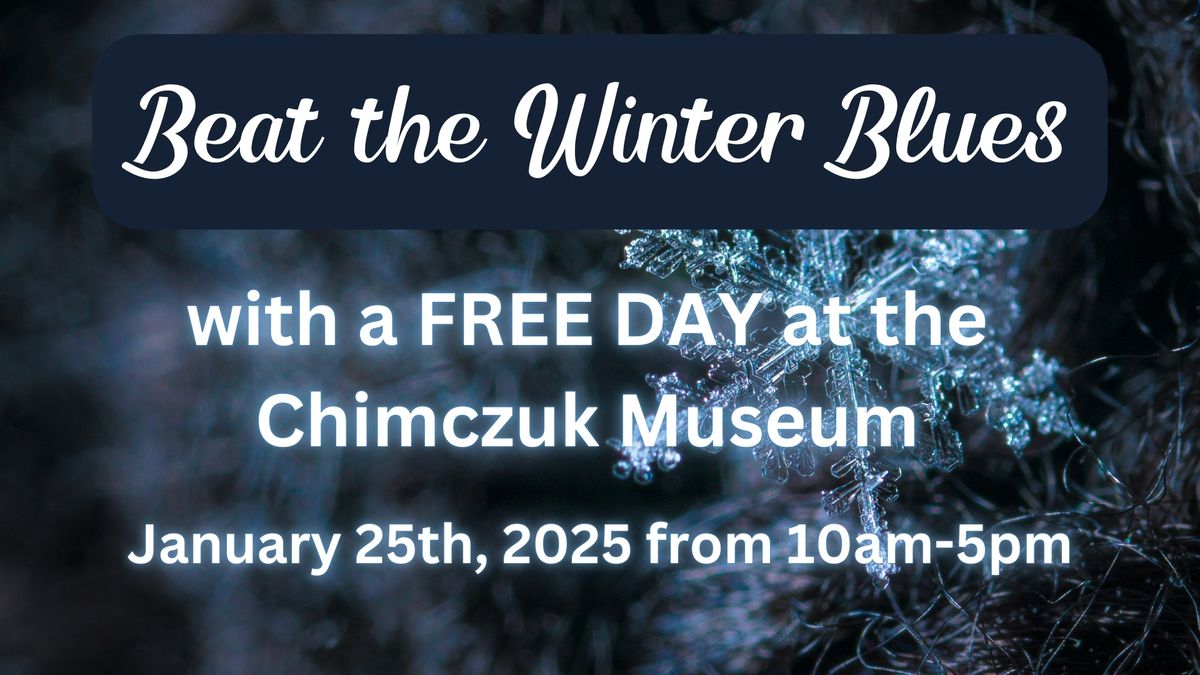 Beat the Winter Blues - FREE DAY at the Chimczuk Museum