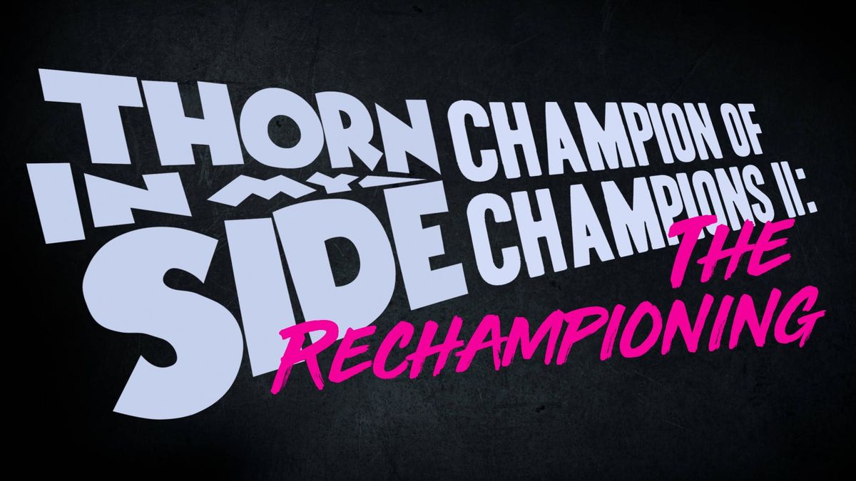 Thorn In My Side Champion of Champions II: The Rechampioning!