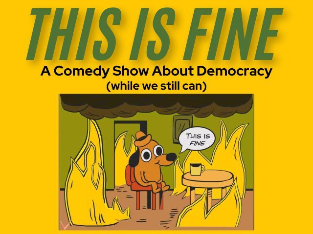 This is Fine: A Comedy Show About Democracy 