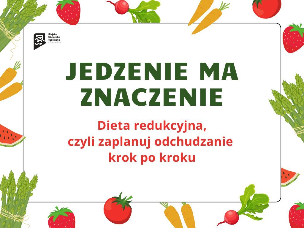 Jedzenie ma znaczenie. Dieta redukcyjna, czyli zaplanuj odchudzanie krok po kroku