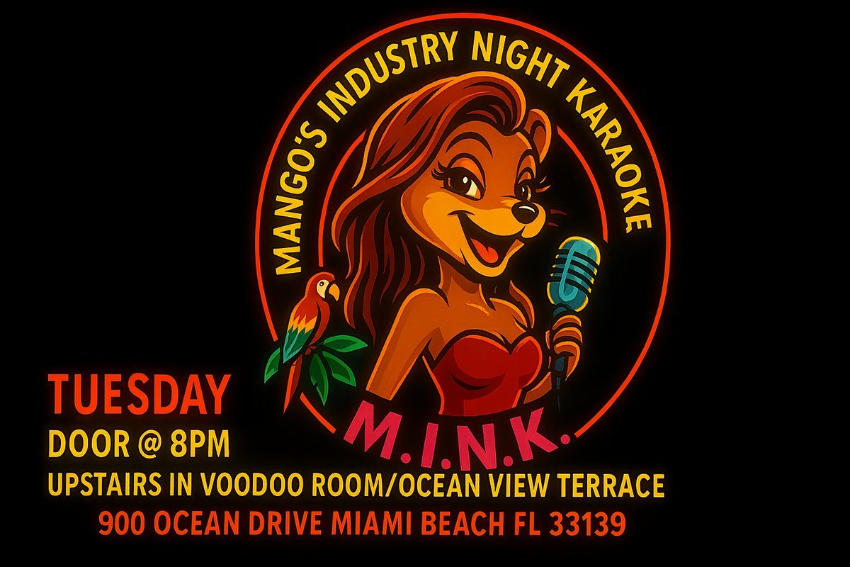 M.I.N.K.  Miami Beach  Mango\u2019s Industry Night Karaoke   Every Tuesday
