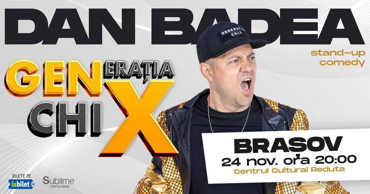 BRASOV: Stand-up Comedy cu DAN BADEA - "Generatia ChiX"