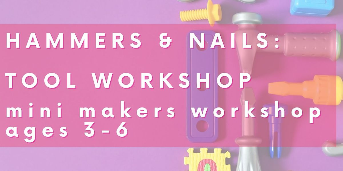 Mini Makers Workshop: Hammers & Nails