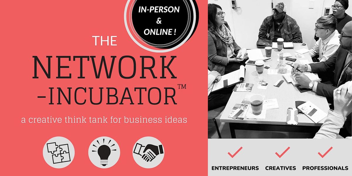 The Network Incubator (IN PERSON & ONLINE!)