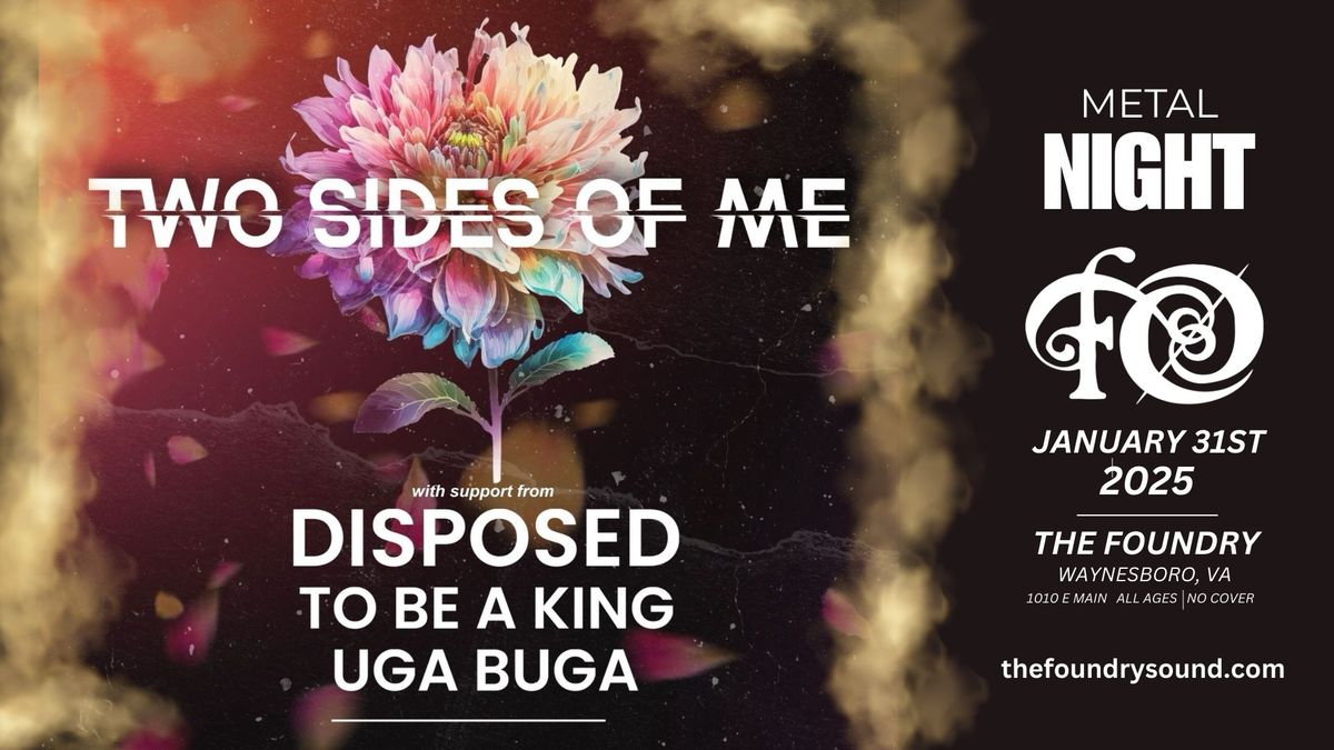 METAL NIGHT ft. TWO SIDES OF ME with Disposed, To Be A King & Uga Buga at The Foundry