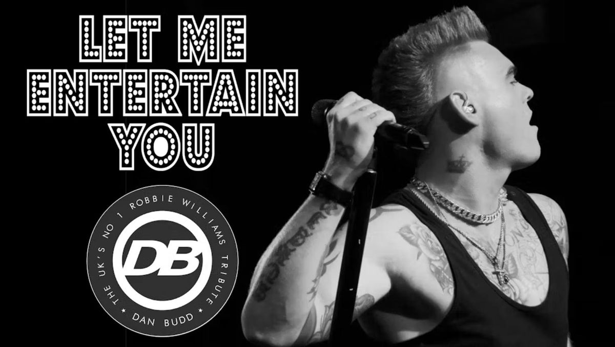 \u2b50\ufe0f LET ME ENTERTAIN YOU \u2b50\ufe0f - the ultimate tribute to Robbie Williams - with No.1 tribute Dan Budd