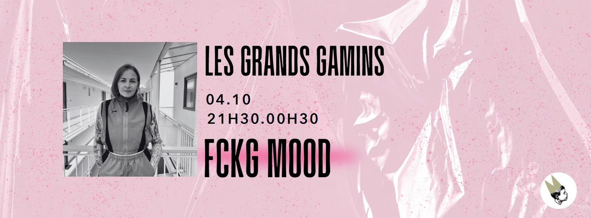 FCKG MOOD\/\/ LES GRANDS GAMINS