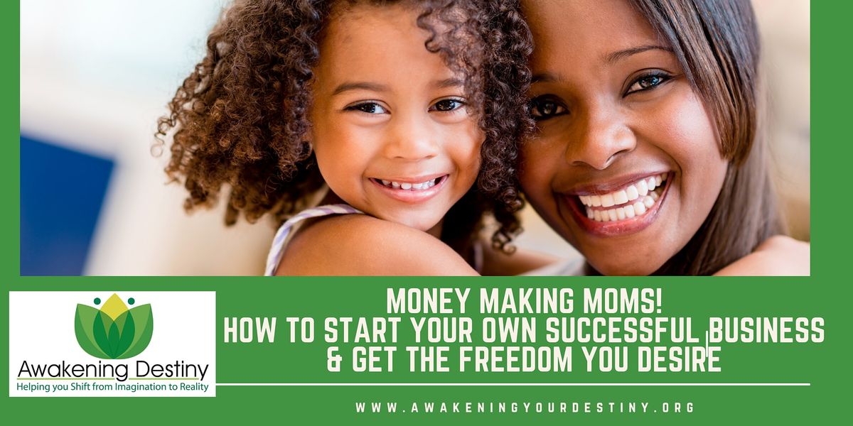 Money Making Moms!- How to Start Your Own Successful Business from Home