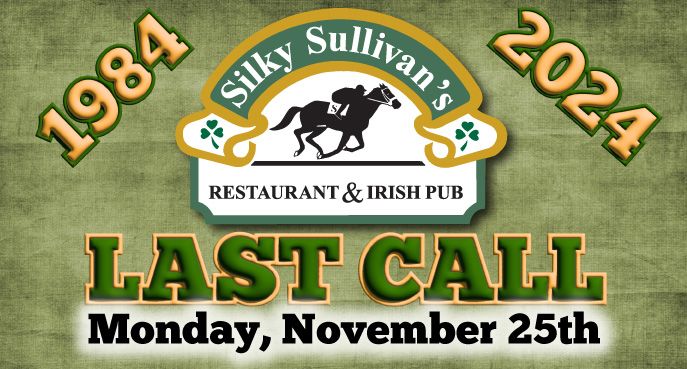 Silky Sullivan's LAST CALL Monday, November 25th!