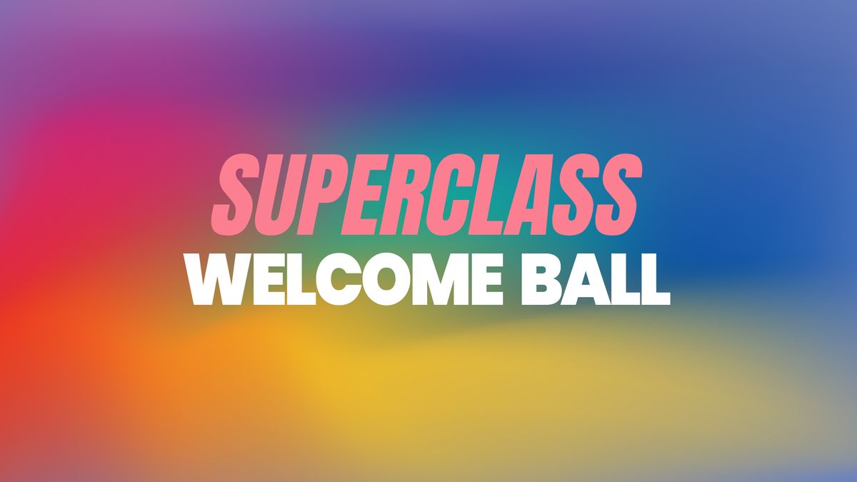 SUPERCLASS \/ WELCOME BALL 