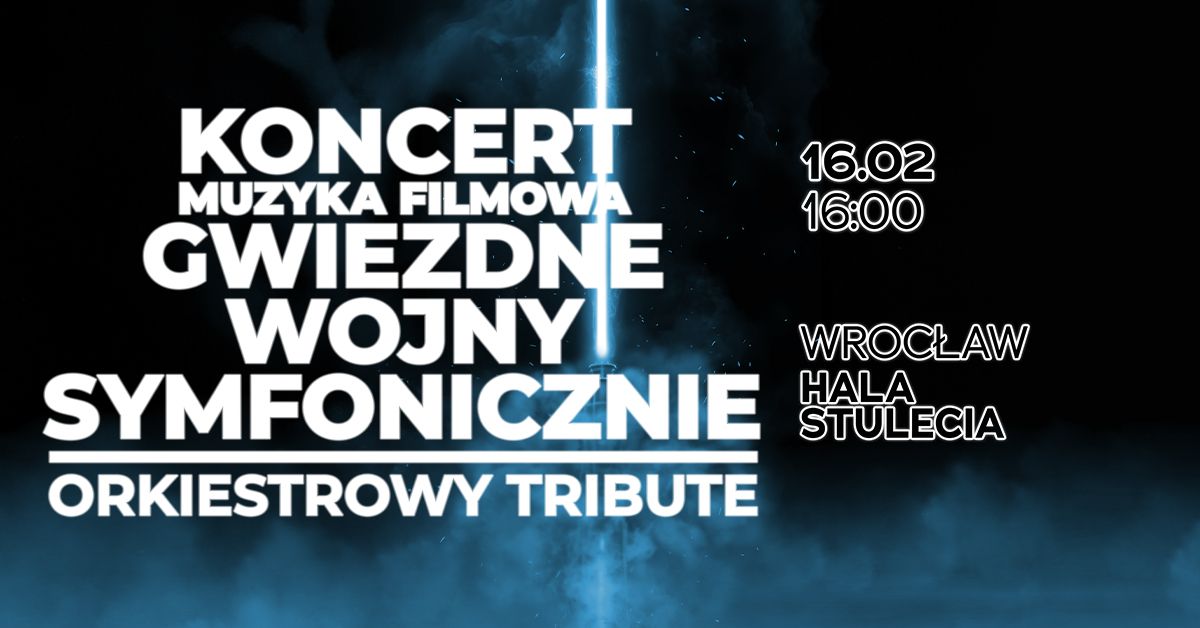 KONCERT MUZYKI FILMOWEJ STAR WARS SYMFONICZNIE TRIBUTE WROC\u0141AW 16.02