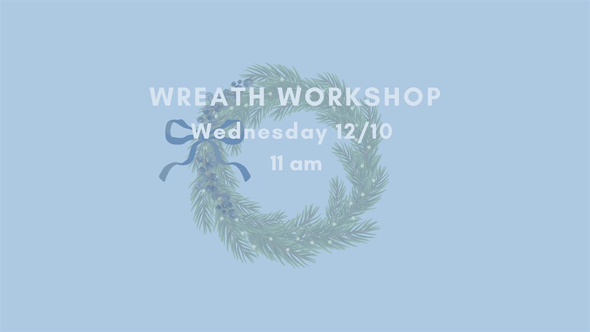 Wreath Making Workshop Wed 12.10 @ 11am