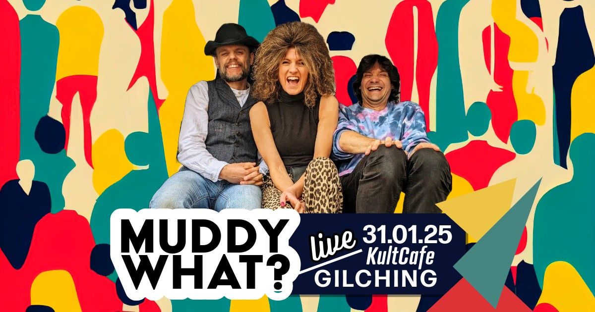 MUDDY WHAT? \u2022 KultCafe \u2022 Gilching (DE)