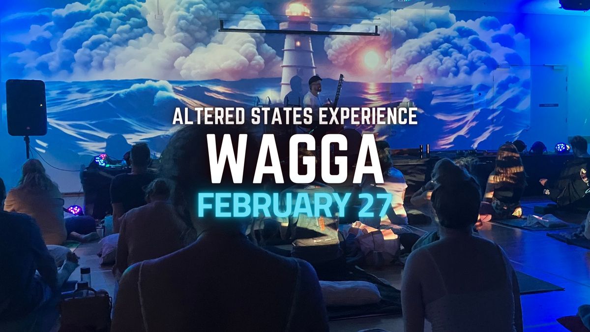 Altered States Experience | WAGGA WAGGA | 27 February