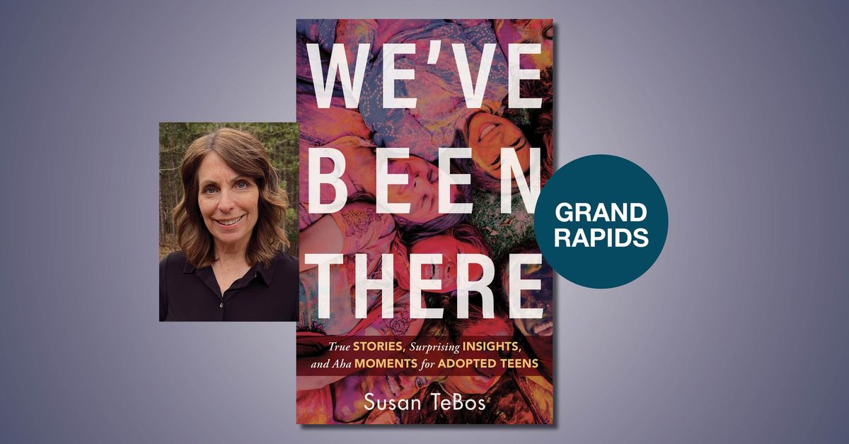 We've Been There: True Stories, Surprising Insights, and Aha Moments for Adopted Teens with Susan Te