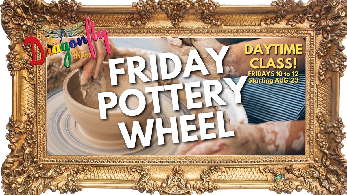 BEGINNER POTTERY WHEEL - FRIDAYS 10am to 12 - STARTS AUG 23 at THE DRAGONFLY