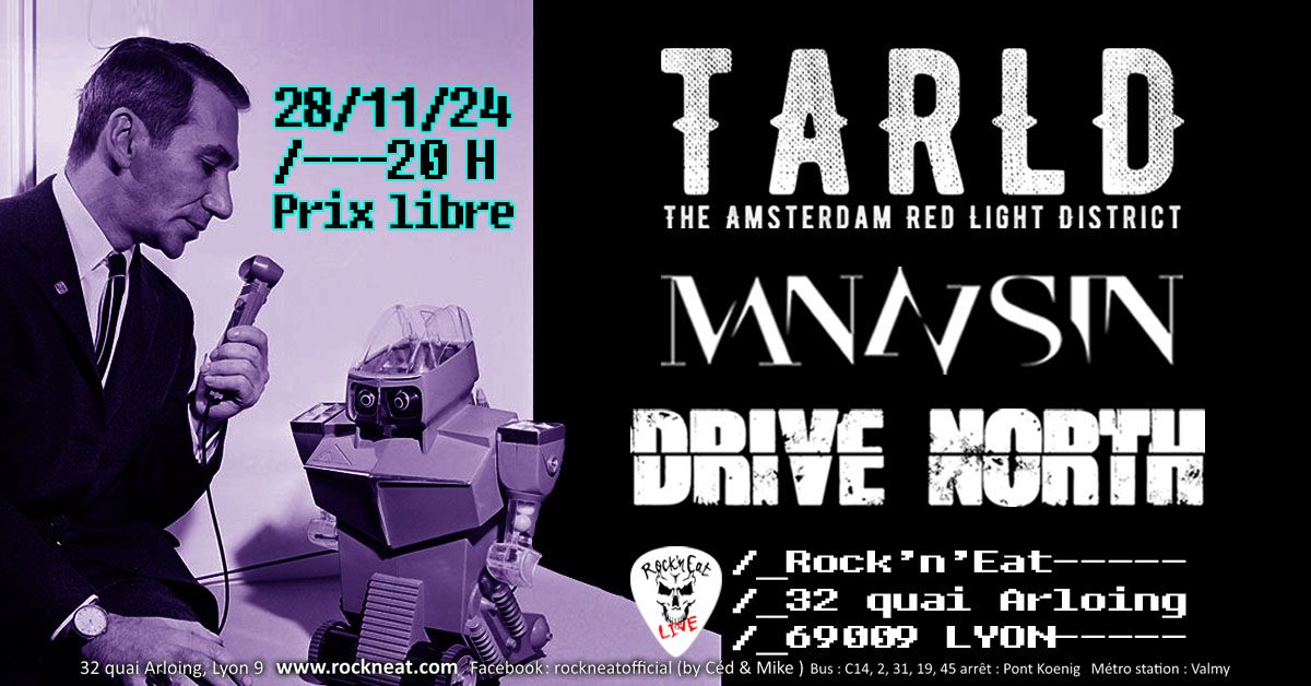 TARLD \u2022 MAN\u2019N SIN \u2022 DRIVE NORTH @ Rock N Eat \/\/ Lyon