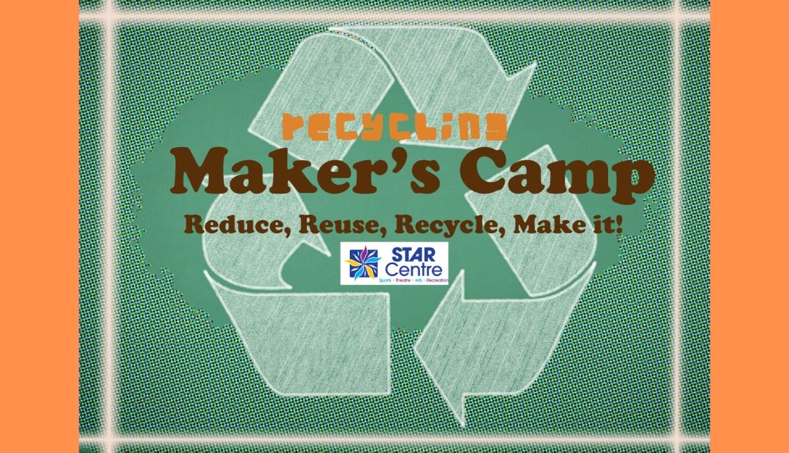 STAR Summer Camp: Maker\u2019s Camp \u2013 Reduce, Reuse, Recycle, Make It! Ages 6-8