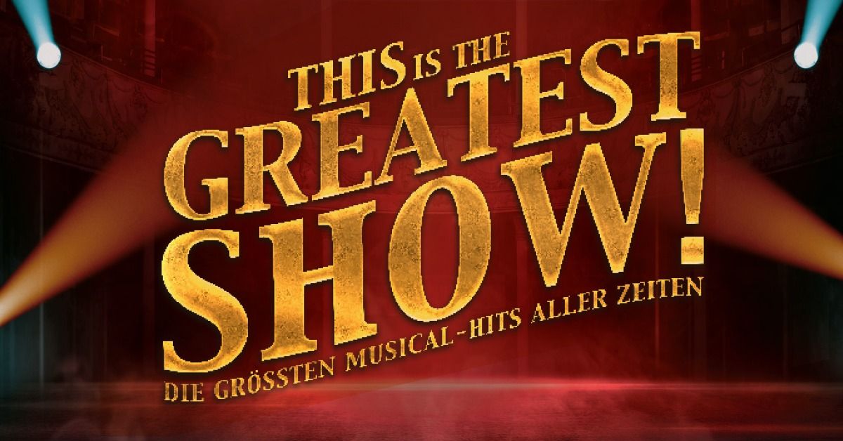 Die Gr\u00f6\u00dften MUSICAL HITS Aller Zeiten - This is THE GREATEST SHOW! \u2022 F\u00fcssen \u2022 Festspielhaus