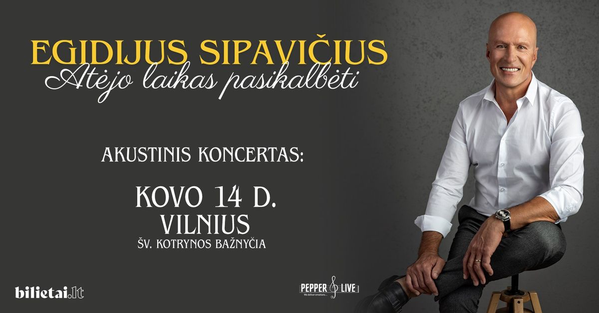 Egidijus Sipavi\u010dius: at\u0117jo laikas pasikalb\u0117ti | Akustinis koncertas | Vilnius