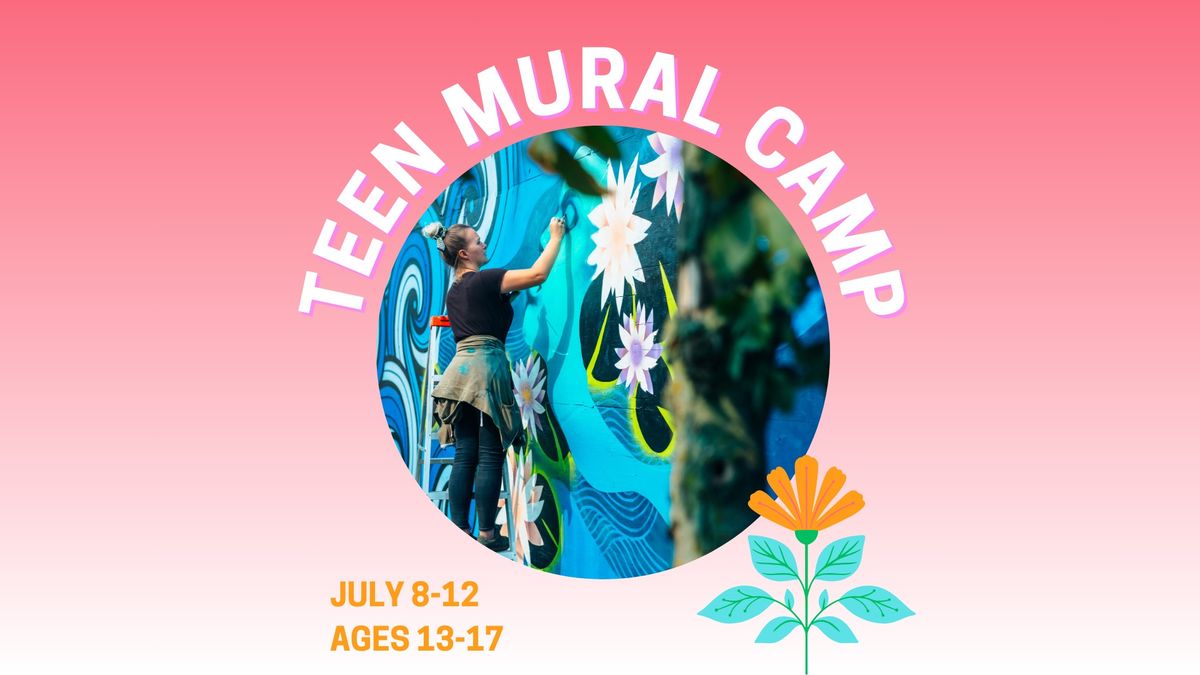 JULY 8 - 12 \u2022 TEEN MURAL CAMP