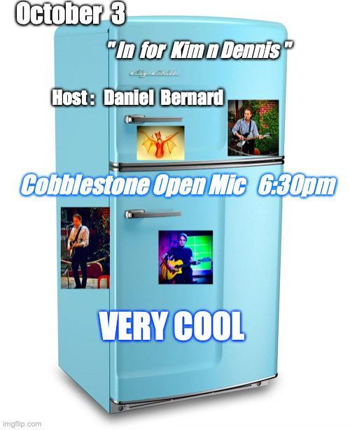 "In For Kim n' Dennis" Host Daniel Bernard: Cobblestone Open Mic (save the date on the Fridge~!)