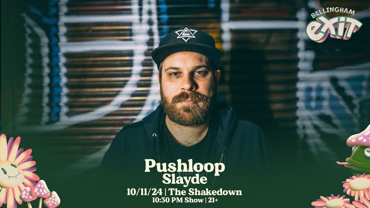 Bellingham Exit Presents: Pushloop w\/ SLAYDE