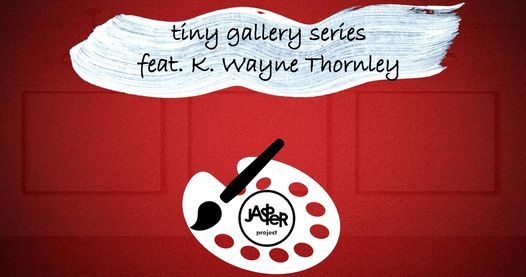 February Tiny Gallery feat. K. Wayne Thornley
