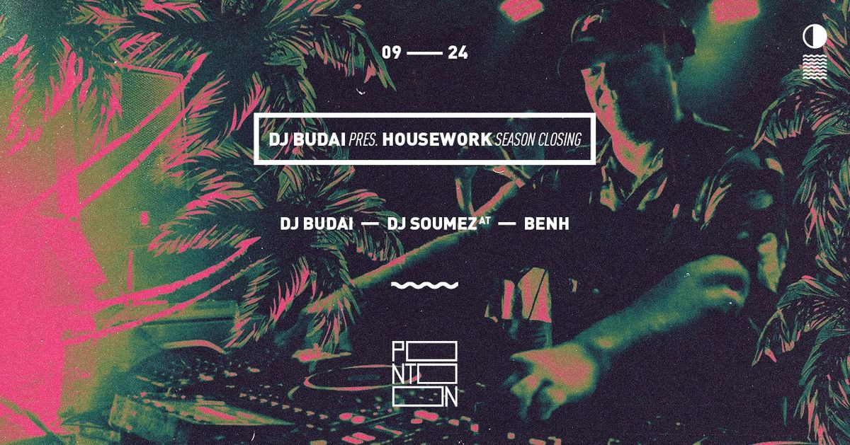 DJ BUDAI Pres: HOUSEWORK Season Closing | Guests: DJ Soumez, BenH ~ PONTOON