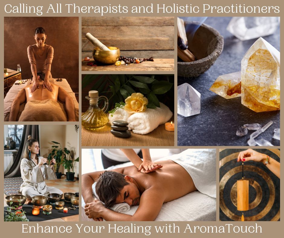 Calling All Therapists and Holistic Practitioners: Enhance Your Healing with AromaTouch