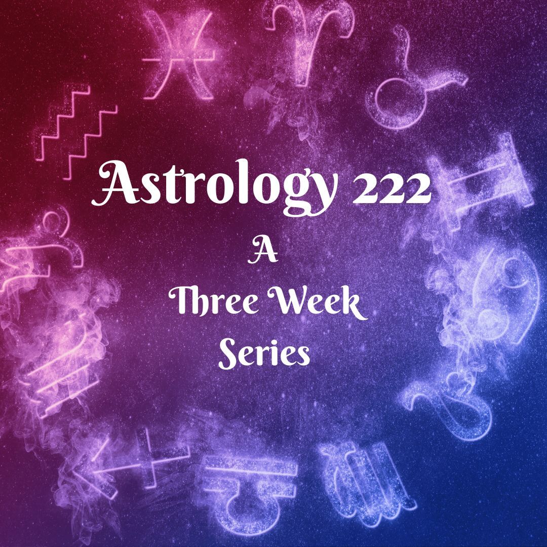 Astrology 222 A Three Week Class Series: Week Three